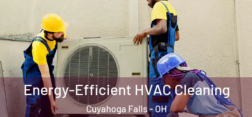  Energy-Efficient HVAC Cleaning Cuyahoga Falls - OH